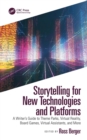 Image for Storytelling for New Technologies and Platforms: A Writer&#39;s Guide to Theme Parks, Virtual Reality, Board Games, Virtual Assistants, and More