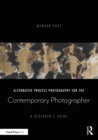 Image for Alternative Process Photography for the Contemporary Photographer: A Beginner&#39;s Guide