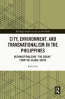 Image for City, Environment, and Transnationalism in the Philippines: Reconceptualizing &quot;The Social&quot; from the Global South