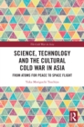 Image for Science, technology and the cultural Cold War in Asia: from atoms for peace to space flight