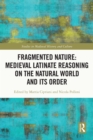 Image for Fragmented Nature: Medieval Latinate Reasoning on the Natural World and Its Order