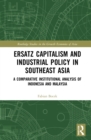Image for Ersatz capitalism and industrial policy in Southeast Asia: a comparative institutional analysis of Indonesia and Malaysia