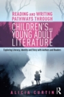 Image for Reading and writing pathways through children&#39;s and young adult literature: exploring literacy, identity and story with authors and readers