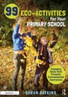 Image for 99 Eco-Activities for Primary Aged Children: Engaging Ideas That Promote Environmental Awareness for Children Aged 4-11