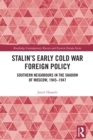 Image for Stalin&#39;s Early Cold War Foreign Policy: Southern Neighbours in the Shadow of Moscow, 1945-1947