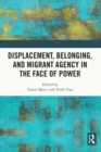 Image for Displacement, Belonging, and Migrant Agency in the Face of Power
