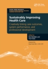 Image for Sustainably Improving Health Care: Creatively Linking Care Outcomes, System Performance, and Professional Development