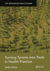 Image for Turning Tyrants into Tools in Health Practice: The Integrated Practitioner