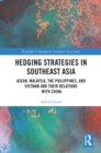 Image for Hedging in Southeast Asia: ASEAN, Malaysia, the Philippines, and Vietnam and Their Relations With China