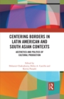 Image for Centering Borders in Latin American and South Asian Contexts: Aesthetics and Politics of Cultural Production