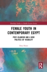 Image for Female youth in contemporary Egypt: post-Islamism and a new politics of visibility