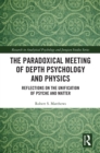 Image for The Paradoxical Meeting of Depth Psychology and Physics: Reflections on the Unification of Psyche and Matter