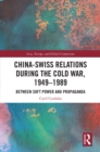 Image for China-Swiss Relations During the Cold War, 1949-1989: Between Soft Power and Propaganda