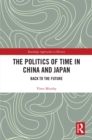 Image for The Politics of Time in China and Japan: Back to the Future
