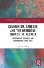 Image for Communism, Atheism and the Orthodox Church of Albania: Cooperation, Survival and Suppression, 1945-1967
