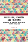 Image for Perversion, pedagogy and the comic: a survey of the concept of theatre in the Christian Middle Ages