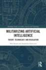 Image for Militarizing Artificial Intelligence: Theory, Technology, and Regulation