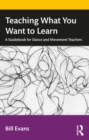 Image for Teaching what you want to learn: a guidebook for dance and movement teachers