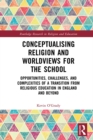 Image for Conceptualising Religion and Worldviews for the School: Opportunities, Challenges, and Complexities of a Transition from Religious Education in England and Beyond