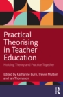 Image for Practical Theorising in Teacher Education: Holding Theory and Practice Together