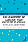 Image for Reframing Mergers and Acquisitions Around Stakeholder Relationships: Economic, Political and Social Processes
