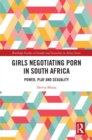 Image for Girls Negotiating Porn in South Africa: Power, Play, and Sexuality