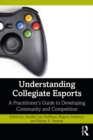 Image for Understanding collegiate esports: a practitioner&#39;s guide to developing community and competition