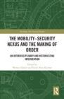 Image for The Mobility-Security Nexus and the Making of Order: An Interdisciplinary and Historicizing Intervention
