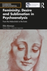 Image for Femininity, desire and sublimation in psychoanalysis: from the melancholic to the erotic