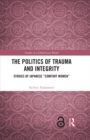Image for The Politics of Trauma and Integrity: Stories of Japanese &#39;Comfort Women&#39;