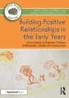 Image for Building Positive Relationships in the Early Years: Conversations to Empower Children, Professionals, Families and Communities