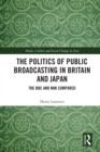 Image for The politics of public broadcasting in Britain and Japan: the BBC and NHK compared