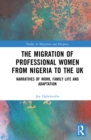 Image for The Migration of Professional Women from Nigeria to the UK: Narratives of Work, Family Life and Adaptation