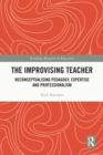 Image for The improvising teacher: reconceptualising pedagogy, expertise and professionalism