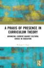 Image for A Praxis of Presence in Curriculum Theory: Advancing Currere Against Cultural Crises in Education