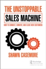 Image for The Unstoppable Sales Machine: How to Connect, Convert, and Close New Customers