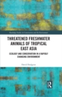 Image for Threatened freshwater animals of tropical East Asia: ecology and conservation in a rapidly changing environment