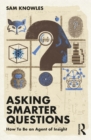 Image for Asking Smarter Questions: How To Be an Agent of Insight