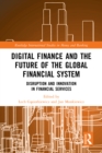 Image for Digital finance and the future of the global financial system: disruption and innovation in financial services
