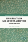Image for Living Martyrs in Late Antiquity and Beyond: Surviving Martyrdom