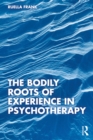 Image for The bodily roots of experience in psychotherapy