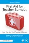 Image for First Aid for Teacher Burnout: How You Can Find Peace and Success
