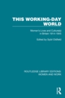 Image for This working-day world: women&#39;s lives and culture(s) in Britain 1914-1945