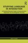 Image for Studying Language in Interaction: A Practical Research Guide to Communicative Repertoire and Sociolinguistic Diversity