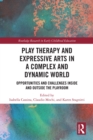 Image for Play Therapy and Expressive Arts in a Complex and Dynamic World: Opportunities and Challenges Inside and Outside the Playroom