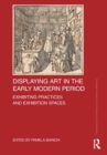 Image for Displaying Art in the Early Modern Period: Exhibiting Practices and Exhibition Spaces