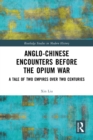 Image for Anglo-Chinese encounters before the Opium War: a tale of two empires over two centuries