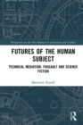 Image for Futures of the Human Subject: Technical Mediation, Foucault and Science Fiction