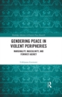 Image for Gendering peace in violent peripheries: marginality, masculinity, and feminist agency