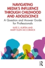 Image for Navigating media&#39;s influence through childhood and adolescence: a question and answer guide for professionals